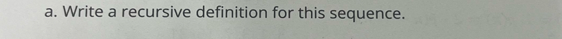 Write a recursive definition for this sequence.