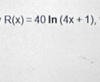 R(x)=40ln (4x+1),