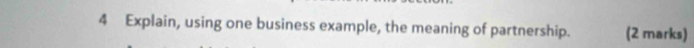 Explain, using one business example, the meaning of partnership. (2 marks)