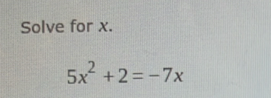 Solve for x.
5x^2+2=-7x