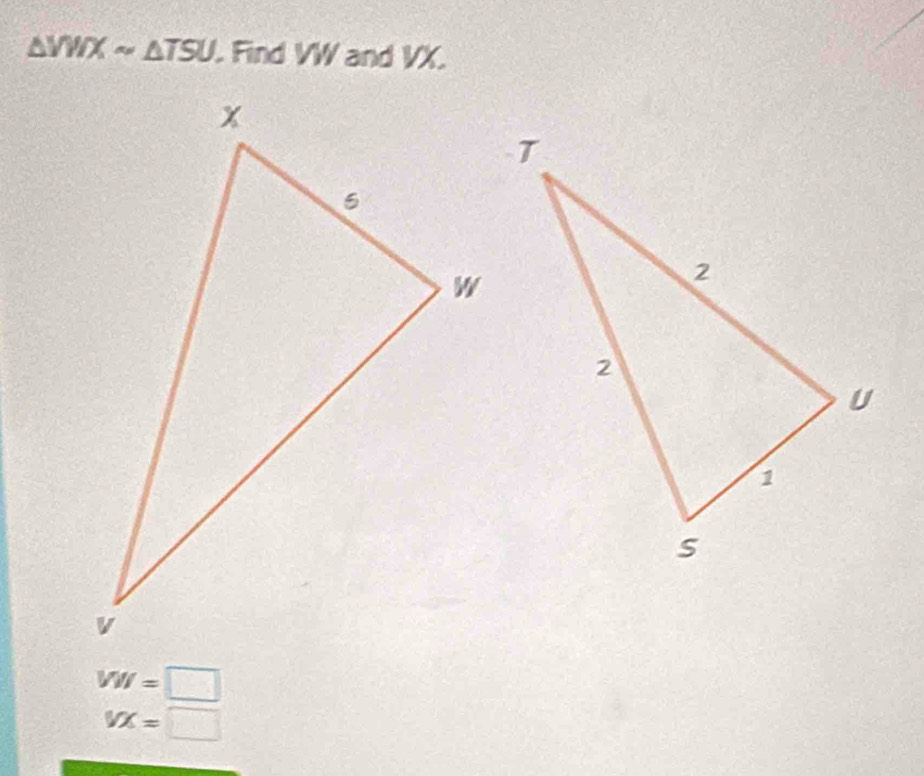 △ YWXsim △ TSU. Find VW and VX.
W=□
VX=□