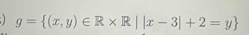 ) g= (x,y)∈ R* R||x-3|+2=y