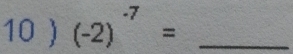 10 ) (-2)^-7= _