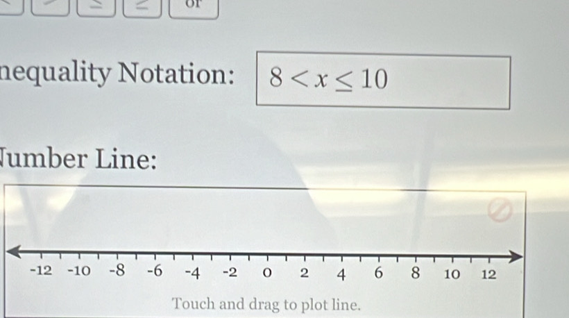 = or 
nequality Notation: 8
Jumber Line: 
Touch and drag to plot line.