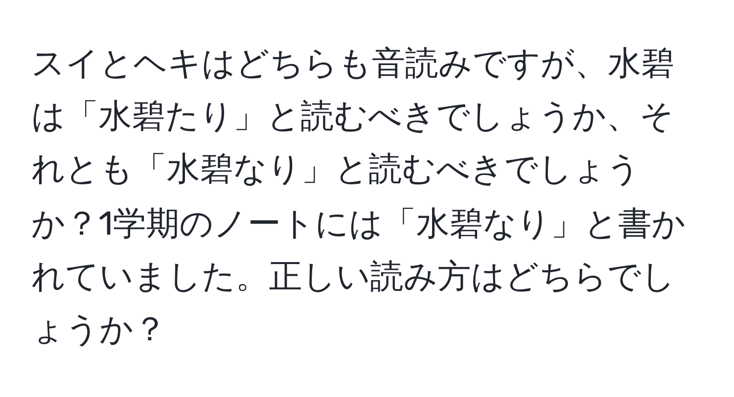 スイとヘキはどちらも音読みですが、水碧は「水碧たり」と読むべきでしょうか、それとも「水碧なり」と読むべきでしょうか？1学期のノートには「水碧なり」と書かれていました。正しい読み方はどちらでしょうか？