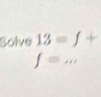 Solve 13=f +
fequiv m