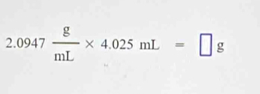 2.0947 g/mL * 4.025mL=□ g