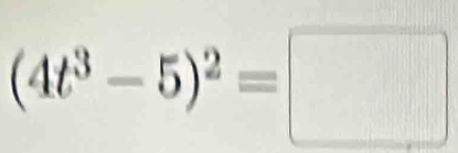 (4t^3-5)^2=□