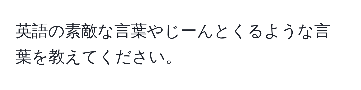 英語の素敵な言葉やじーんとくるような言葉を教えてください。