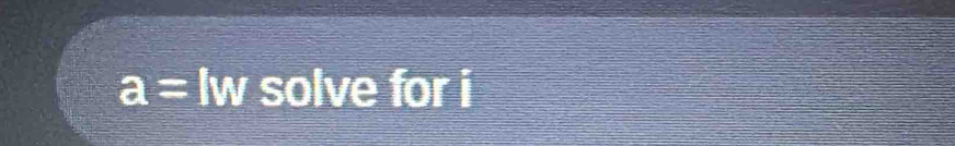 a= lw solve for i