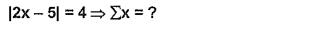 |2x-5|=4 sumlimits x= ?