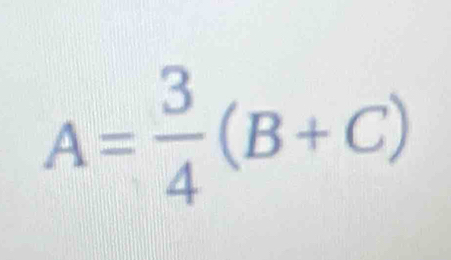 A= 3/4 (B+C)