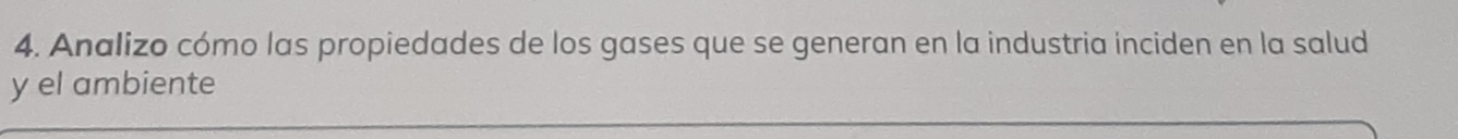 Analizo cómo las propiedades de los gases que se generan en la industria inciden en la salud 
y el ambiente