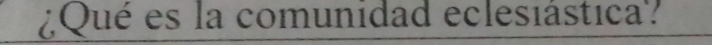 ¿Qué es la comunidad eclesiástica?