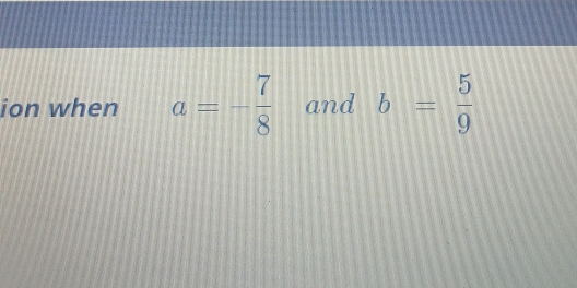 ion when a=- 7/8  and b= 5/9 