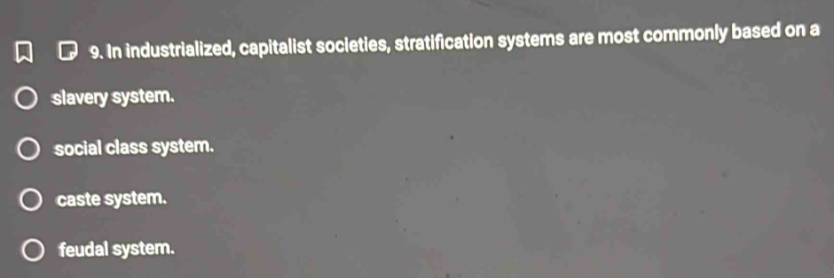 In industrialized, capitalist societies, stratification systems are most commonly based on a
slavery system.
social class system.
caste system.
feudal system.