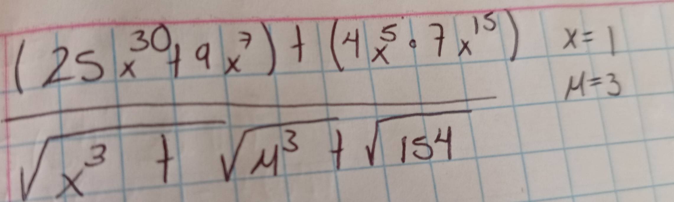 frac (25x^(30)+9x^7)+(4x^5· 7x^(15))x=1sqrt(x^3+sqrt 4^3)+sqrt(154)