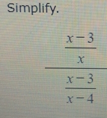 Simplify.
 (x-3)/x 
 (x-3)/x-4 