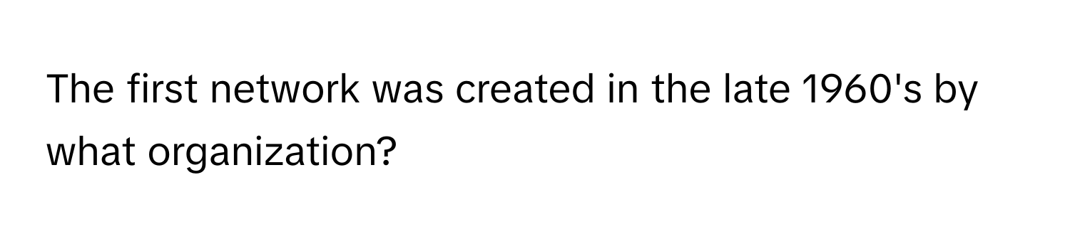 The first network was created in the late 1960's by what organization?