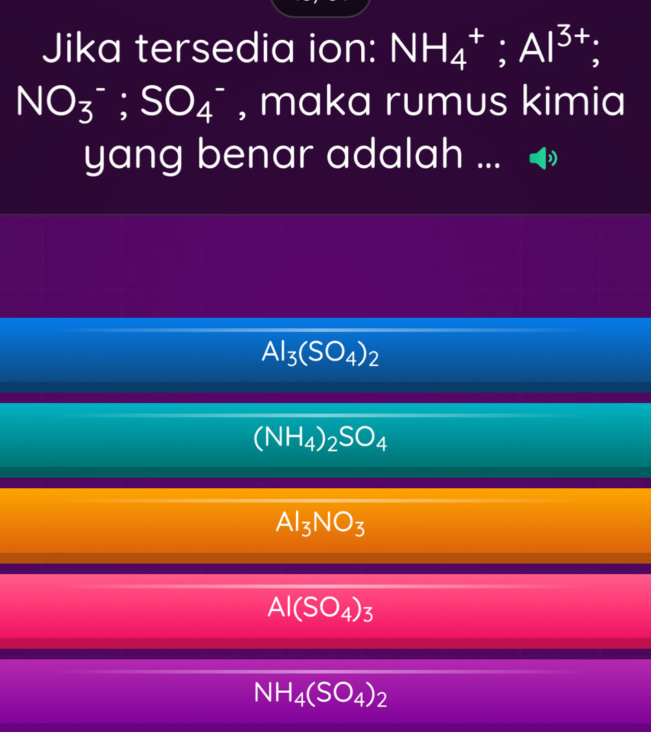 Jika tersedia ion: NH_4^(+; Al^3+);
NO_3^(-; SO_4^- , maka rumus kimia
yang benar adalah ...
Al_3)(SO_4)_2
(NH_4)_2SO_4
Al_3NO_3
Al(SO_4)_3
NH_4(SO_4)_2