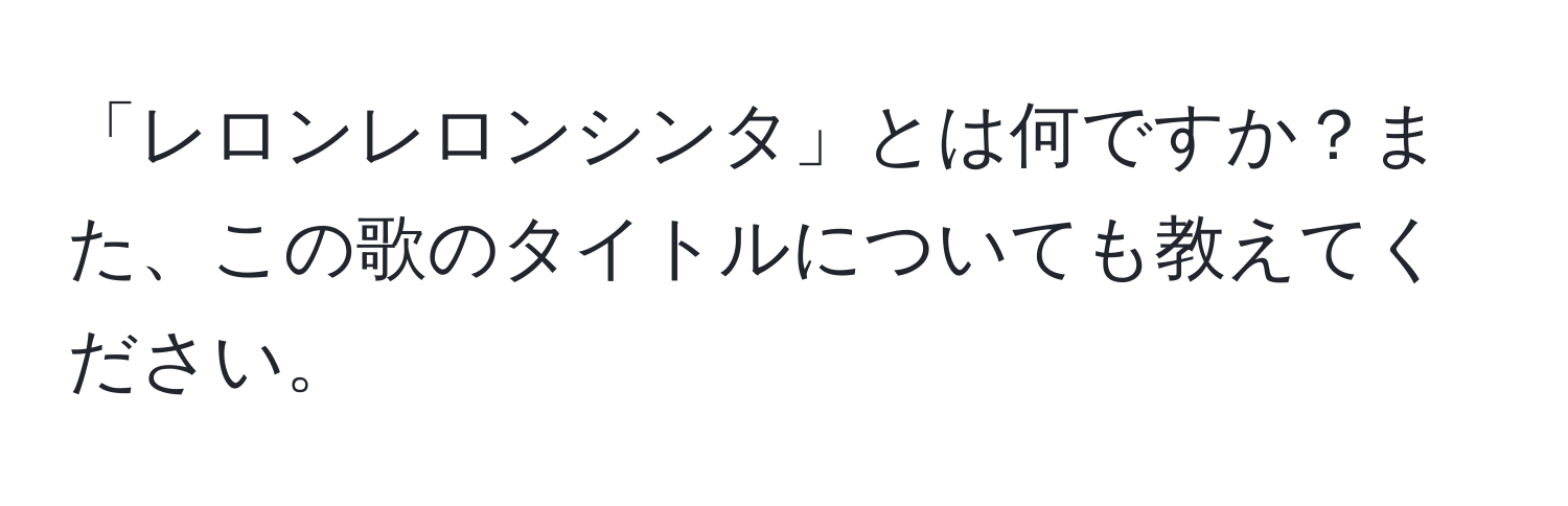 「レロンレロンシンタ」とは何ですか？また、この歌のタイトルについても教えてください。