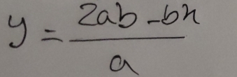 y= (2ab-bx)/a 