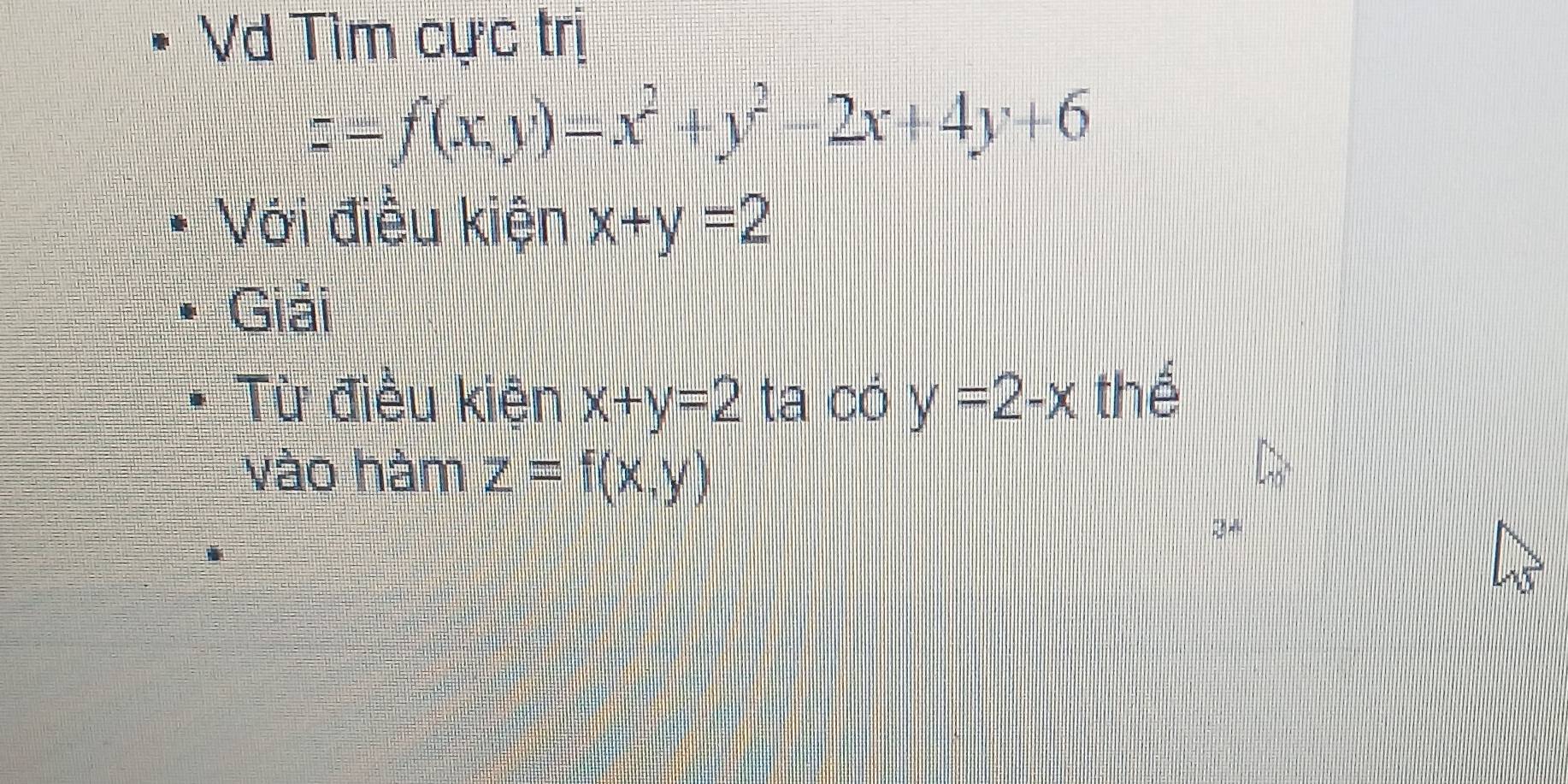 Vd Tìm cực trị
z=f(x,y)=x^2+y^2-2x+4y+6
Với điều kiện x+y=2
Giải 
Từ điều kiên x+y=2 ta cdy=2-x thể 
vào hàm z=f(x,y)
2*