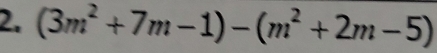 (3m^2+7m-1)-(m^2+2m-5)