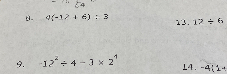 4(-12+6)/ 3
13. 12/ 6
9. -12^2/ 4-3* 2^4
14. -4(1+