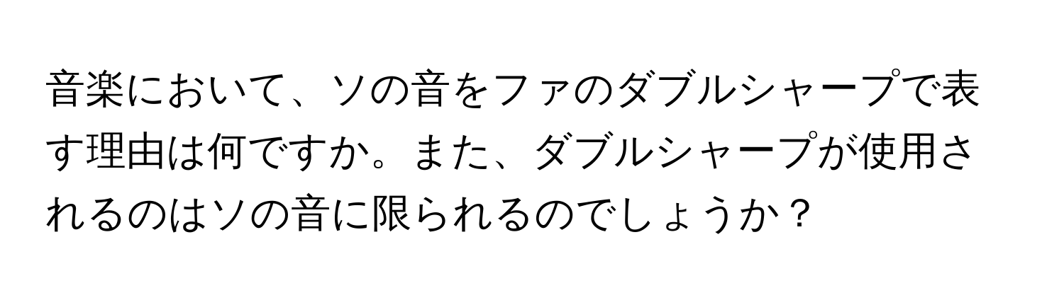 音楽において、ソの音をファのダブルシャープで表す理由は何ですか。また、ダブルシャープが使用されるのはソの音に限られるのでしょうか？