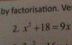 by factorisation. Ve 
2. x^2+18=9x
2