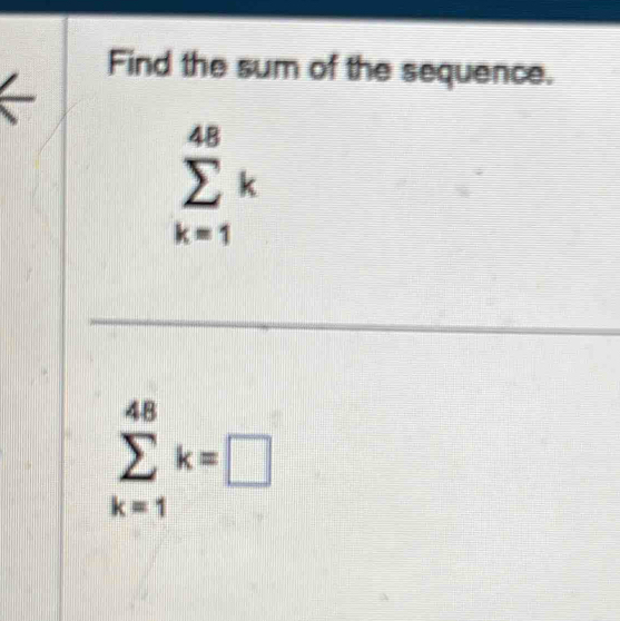 Find the sum of the sequence.
sumlimits _(k=1)^(48)k
sumlimits _(k=1)^(48)k=□