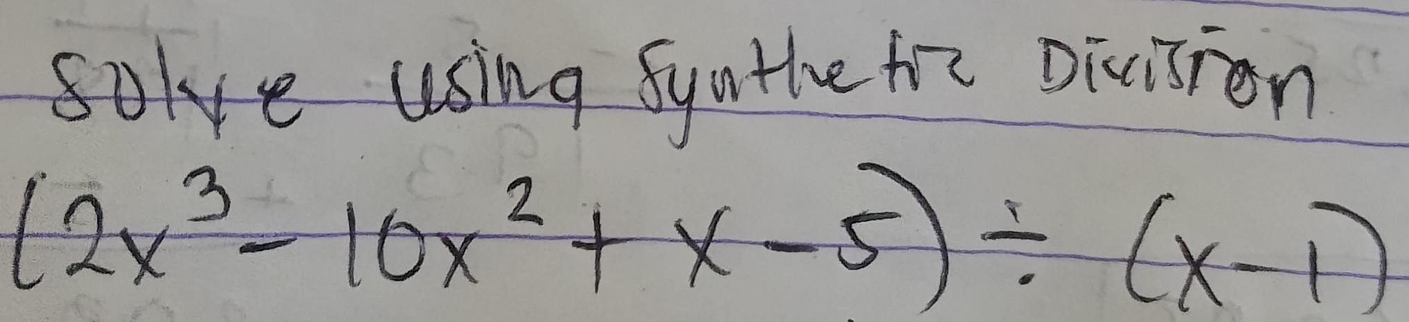 solve using fynthe fe Dicision
(2x^3-10x^2+x-5)/ (x-1)