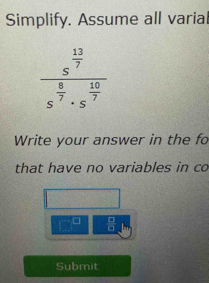 Simplify. Assume all varial
Write your answer in the fo
that have no variables in co
□^(□)  □ /□  
||
Submit