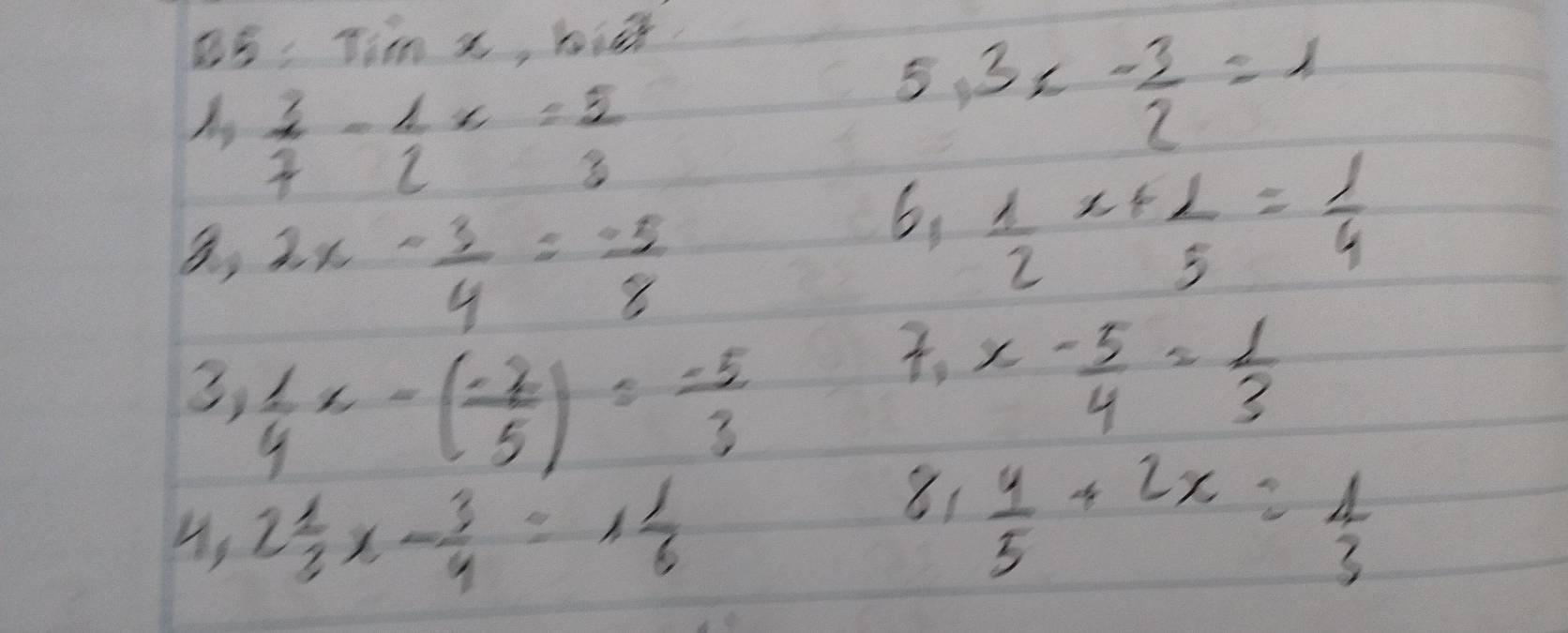 15: 11 inx,biet 
As  3/7 - 1/2 x= 5/3 
5 ,3x- 3/2 =1
a, 2x- 3/4 = (-5)/8 
6,  1/2 x+ 1/5 = 1/4 
3,  1/4 x-( (-7)/5 )= (-5)/3 . x- 5/4 = 1/3 
us 2 1/3 x- 3/4 =1 1/6 
81  4/5 +2x= 4/3 