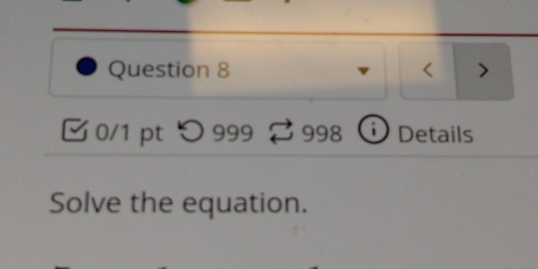 < , 0/1 pt つ 999 998 Details Solve the equation.