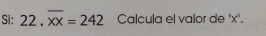 Si: 22.overline xx=242 Calcula el valor de ' x ''.