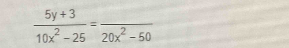  (5y+3)/10x^2-25 =frac 20x^2-50