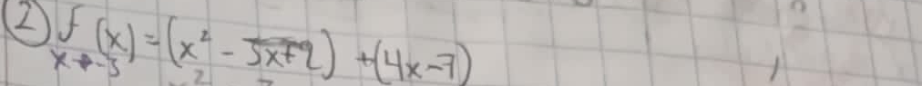 2 f(x)=(x^2-5x+2)+(4x-7)