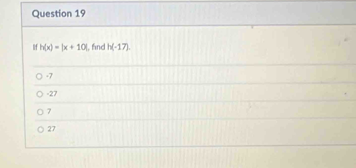 If h(x)=|x+10| , fnd h(-17).
-7
-27
7
27