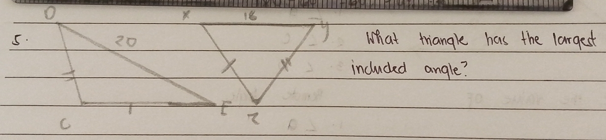 18
5.What triangle has the largest 
included angle?
7