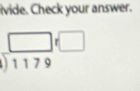 ivide. Check your answer.
beginarrayr □ □  1179endarray