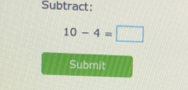 Subtract:
10-4=