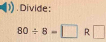 Divide:
80/ 8=□ R □