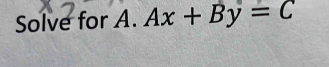 Solve for A. Ax+By=C