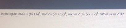 In the figure, m∠ 1=(4x+6)^circ , m∠ 2=(2x+17)^circ  , and m∠ 3=(7x+2)^circ . What is m∠ 3 )