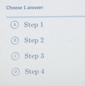 Choose 1 answer:
A Step 1
Step 2
Step 3
Step 4