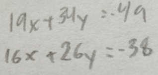 19x+34y=-49
16x+26y=-38