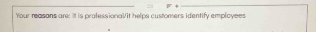 Your reasons are: it is professional/it helps customers identify employees