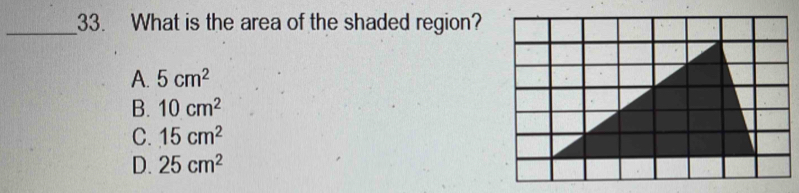 What is the area of the shaded region?
A. 5cm^2
B. 10cm^2
C. 15cm^2
D. 25cm^2